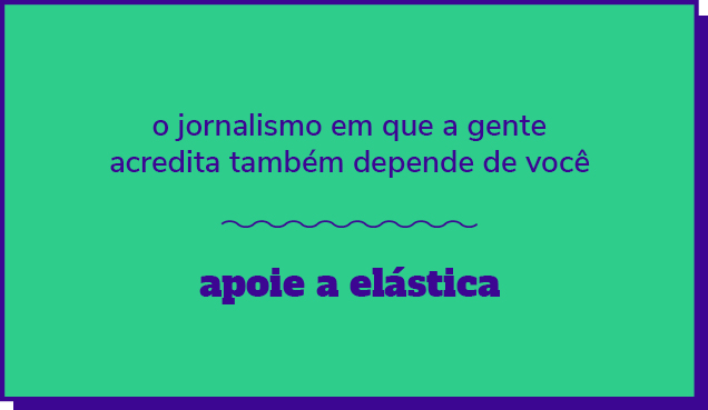 elastica-apoie O jornalismo em que a gente acredita depende de você; apoie a elástica